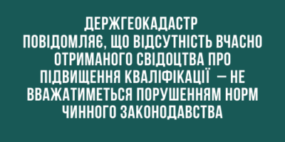 Держгеокадастр повідомляє, що відсутність вчасно отриманого свідоцтва про підвищення...